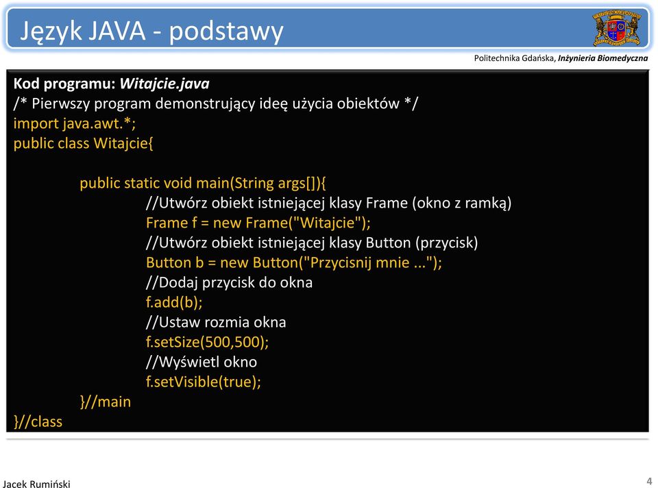 ramką) Frame f = new Frame("Witajcie"); //Utwórz obiekt istniejącej klasy Button (przycisk) Button b = new Button("Przycisnij