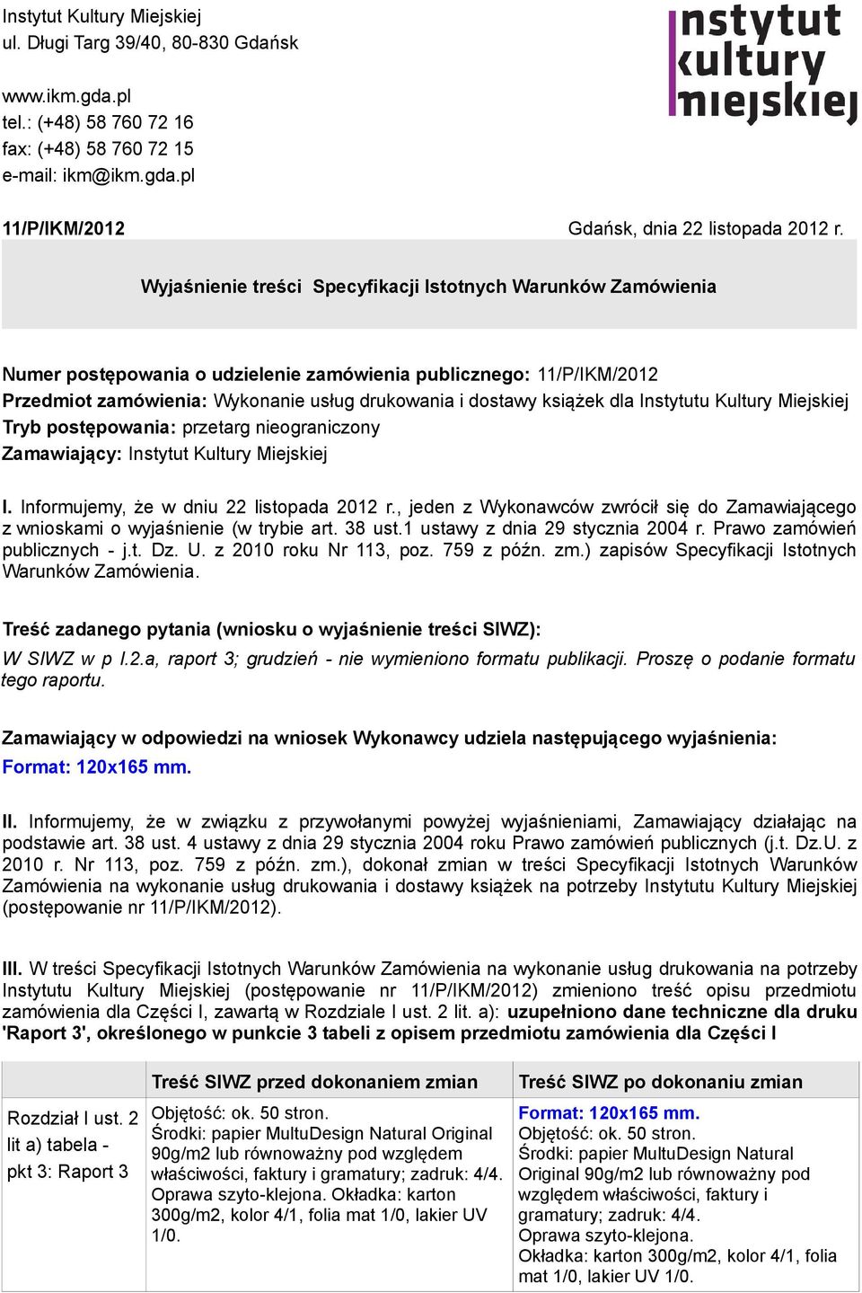 dla Instytutu Kultury Miejskiej Tryb postępowania: przetarg nieograniczony Zamawiający: Instytut Kultury Miejskiej I. Informujemy, że w dniu 22 listopada 2012 r.