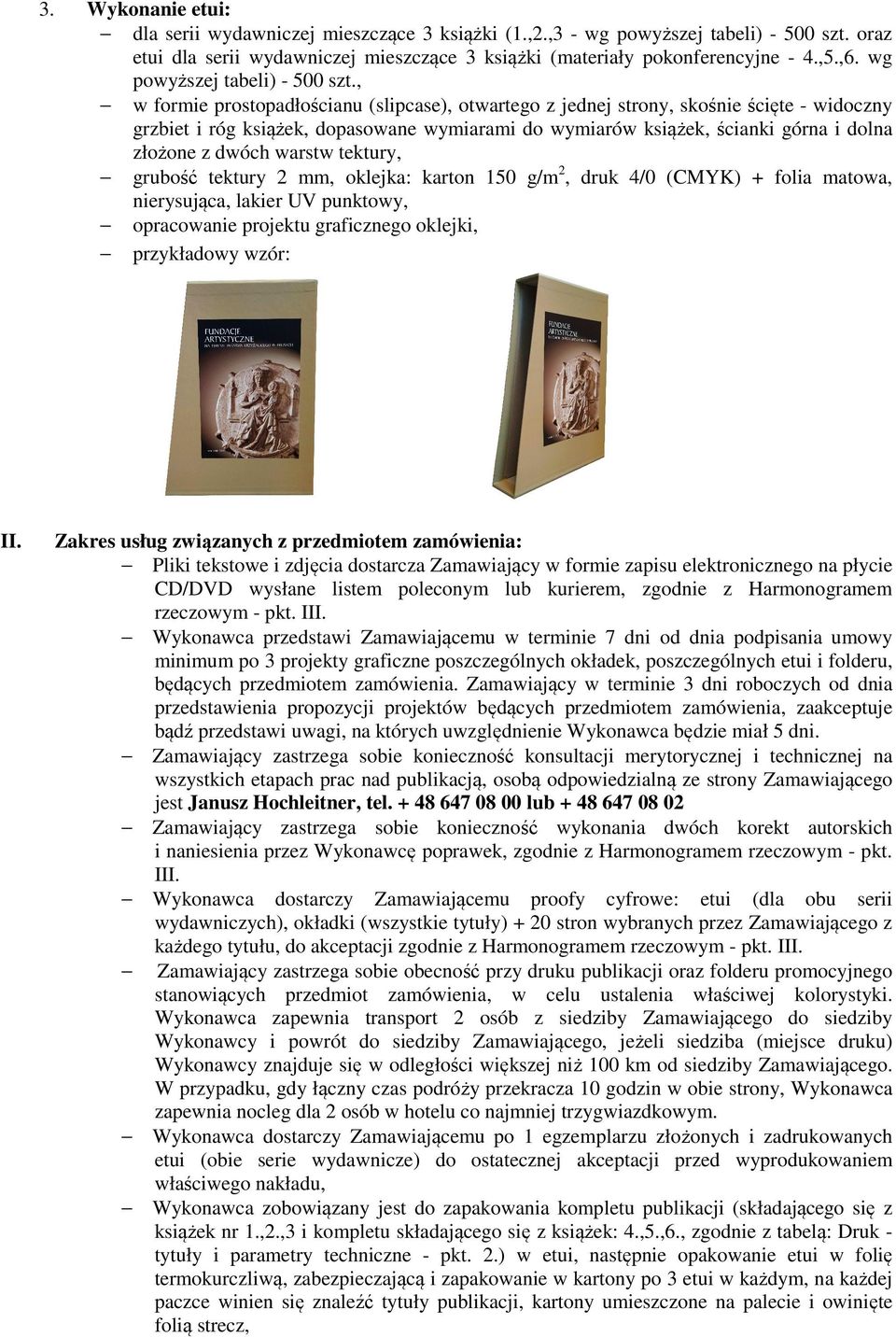 , w formie prostopadłościanu (slipcase), otwartego z jednej strony, skośnie ścięte - widoczny grzbiet i róg książek, dopasowane wymiarami do wymiarów książek, ścianki górna i dolna złożone z dwóch