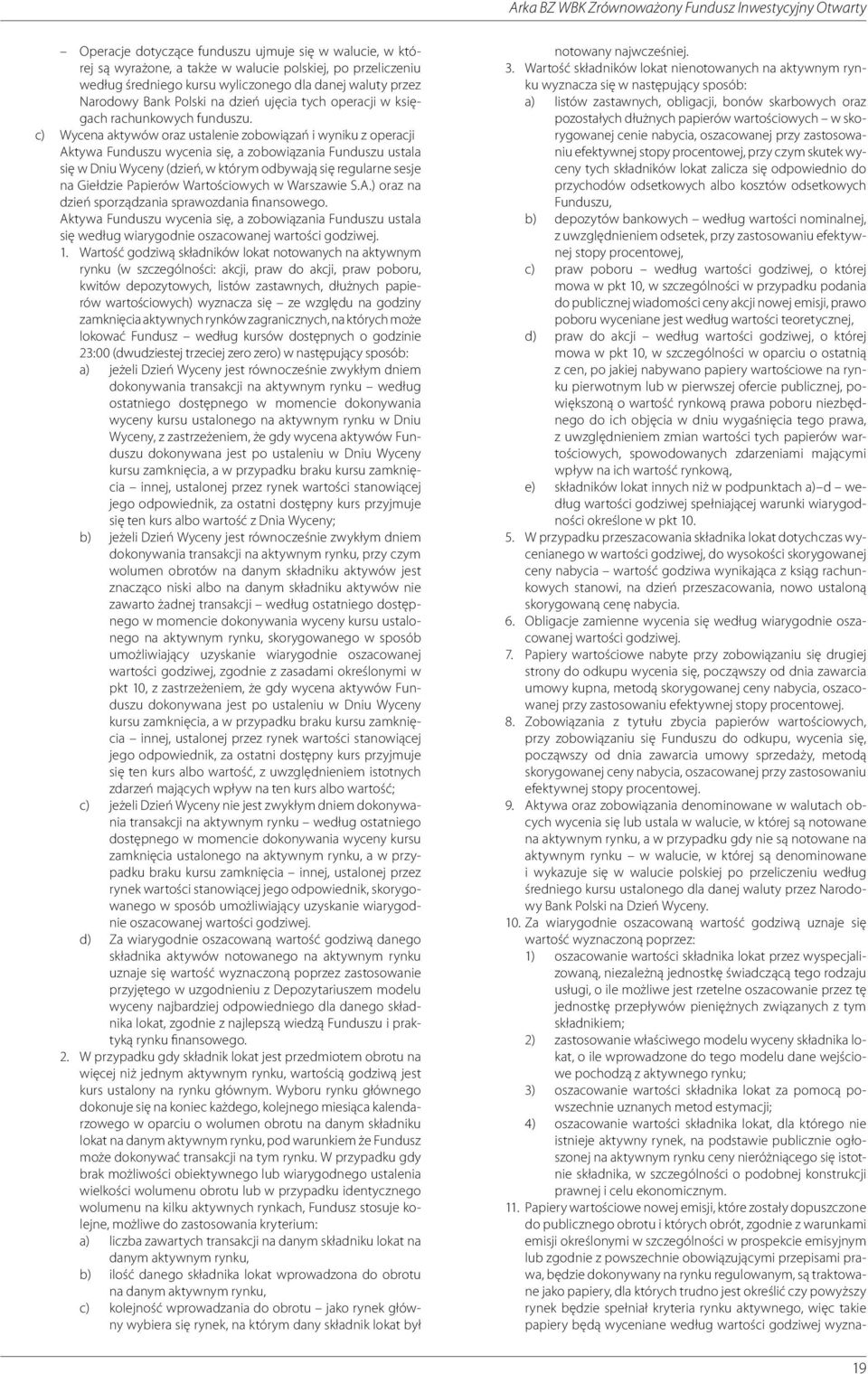 c) Wycena aktywów oraz ustalenie zobowiązań i wyniku z operacji Aktywa Funduszu wycenia się, a zobowiązania Funduszu ustala się w Dniu Wyceny (dzień, w którym odbywają się regularne sesje na Giełdzie