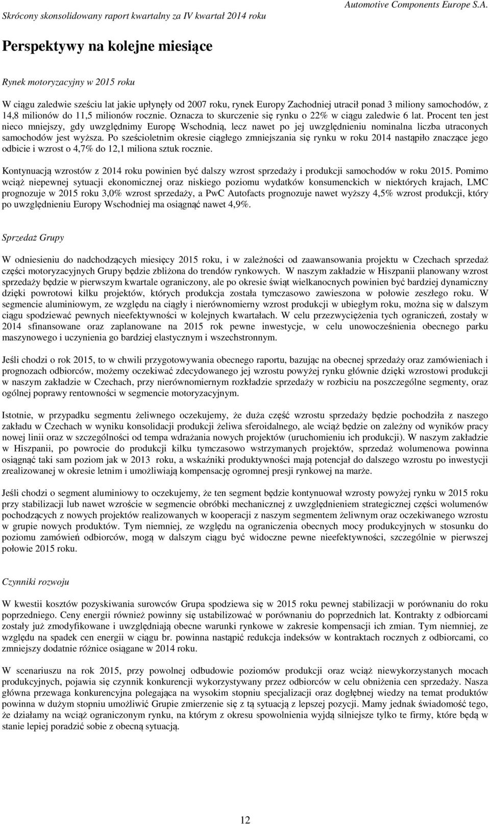 Procent ten jest nieco mniejszy, gdy uwzględnimy Europę Wschodnią, lecz nawet po jej uwzględnieniu nominalna liczba utraconych samochodów jest wyższa.