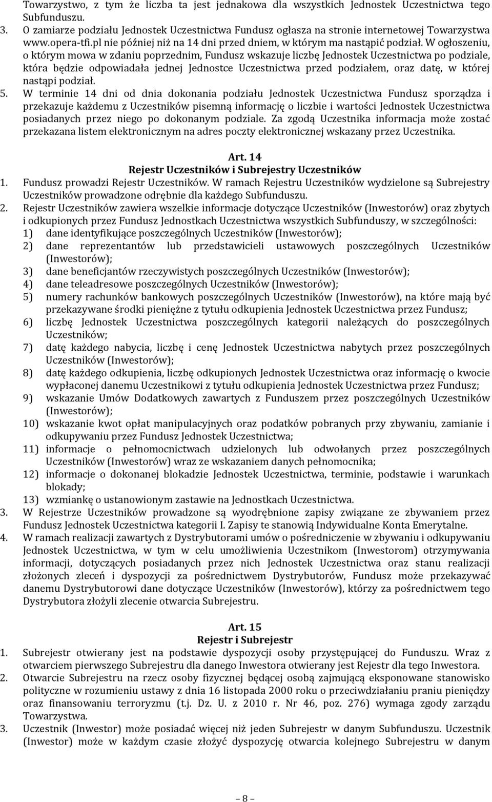 W ogłoszeniu, o którym mowa w zdaniu poprzednim, Fundusz wskazuje liczbę Jednostek Uczestnictwa po podziale, która będzie odpowiadała jednej Jednostce Uczestnictwa przed podziałem, oraz datę, w