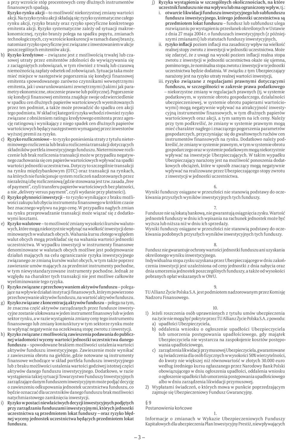 Ryzyko systematyczne zależy od sytuacji makroekonomicznej, ryzyko branży polega na spadku popytu, zmianach technologicznych, czy wzroście konkurencji w ramach danej branży, natomiast ryzyko