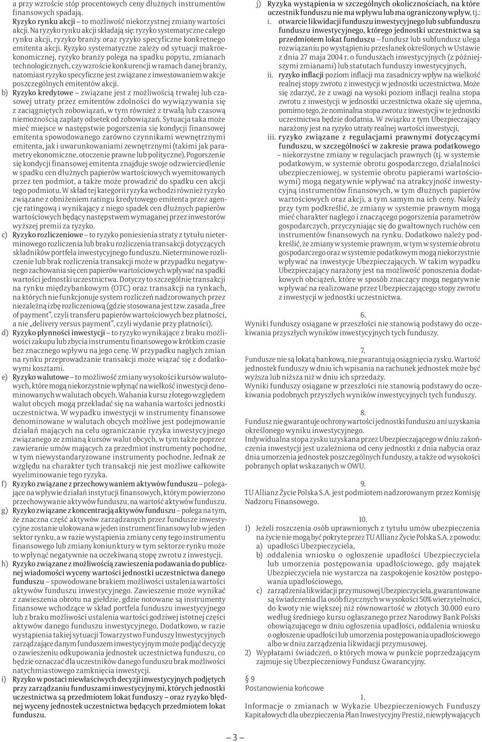 Ryzyko systematyczne zależy od sytuacji makroekonomicznej, ryzyko branży polega na spadku popytu, zmianach technologicznych, czy wzroście konkurencji w ramach danej branży, natomiast ryzyko