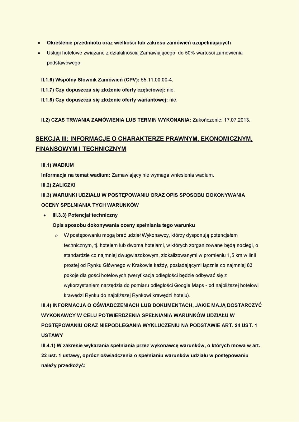 07.2013. SEKCJA III: INFORMACJE O CHARAKTERZE PRAWNYM, EKONOMICZNYM, FINANSOWYM I TECHNICZNYM III.1) WADIUM Informacja na temat wadium: Zamawiający nie wymaga wniesienia wadium. III.2) ZALICZKI III.