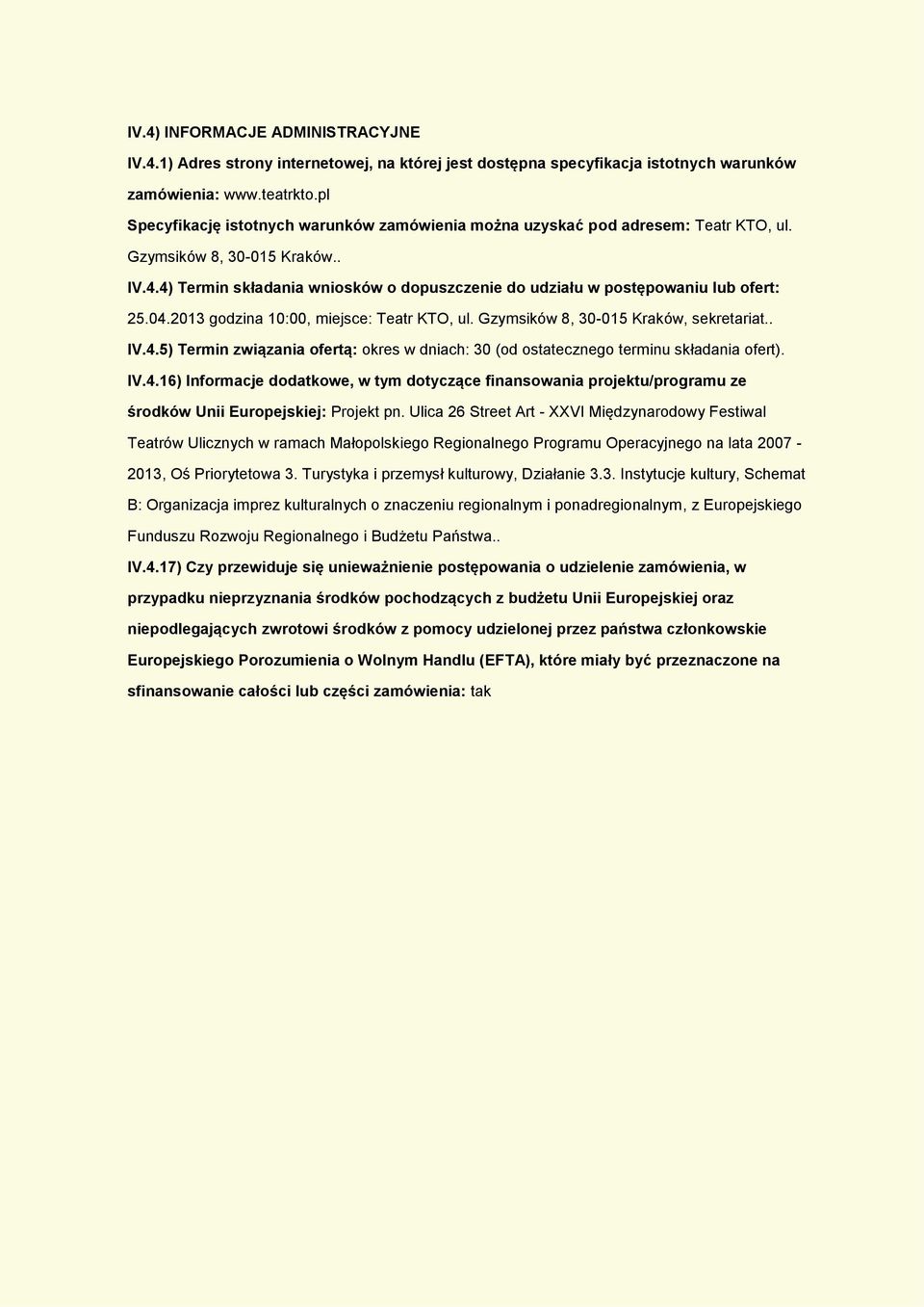 4) Termin składania wniosków o dopuszczenie do udziału w postępowaniu lub ofert: 25.04.2013 godzina 10:00, miejsce: Teatr KTO, ul. Gzymsików 8, 30-015 Kraków, sekretariat.. IV.4.5) Termin związania ofertą: okres w dniach: 30 (od ostatecznego terminu składania ofert).