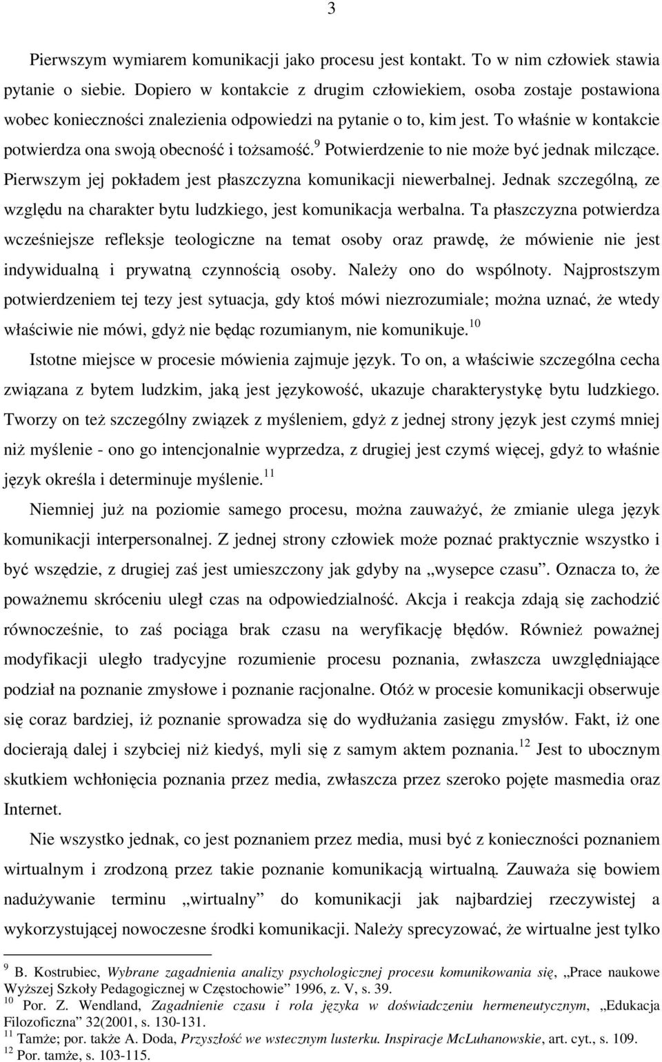 9 Potwierdzenie to nie moe by jednak milczce. Pierwszym jej pokładem jest płaszczyzna komunikacji niewerbalnej. Jednak szczególn, ze wzgldu na charakter bytu ludzkiego, jest komunikacja werbalna.