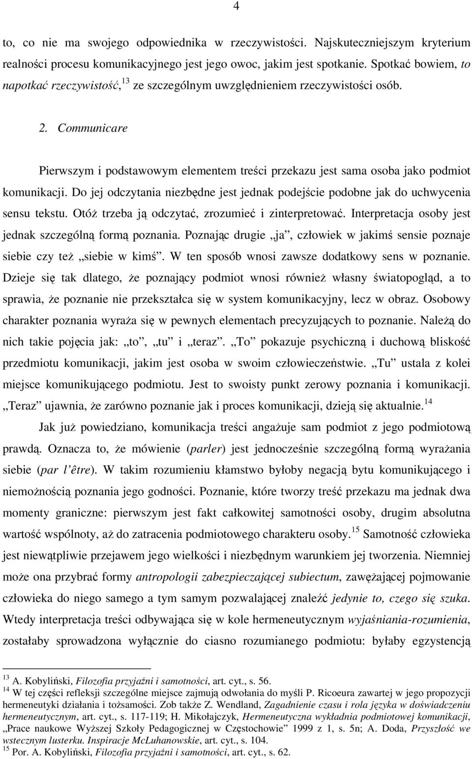 Do jej odczytania niezbdne jest jednak podejcie podobne jak do uchwycenia sensu tekstu. Otó trzeba j odczyta, zrozumie i zinterpretowa. Interpretacja osoby jest jednak szczególn form poznania.