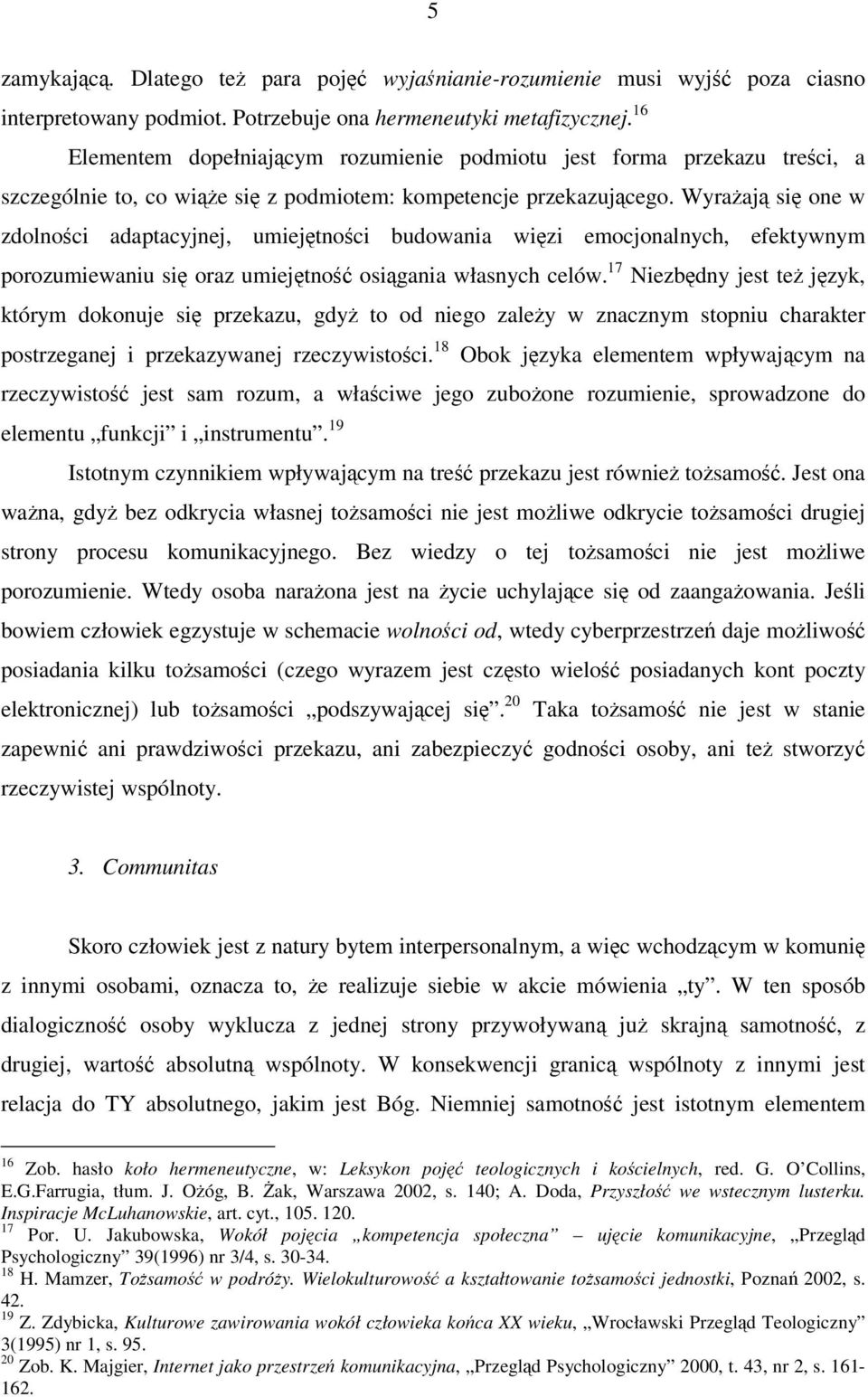 Wyraaj si one w zdolnoci adaptacyjnej, umiejtnoci budowania wizi emocjonalnych, efektywnym porozumiewaniu si oraz umiejtno osigania własnych celów.