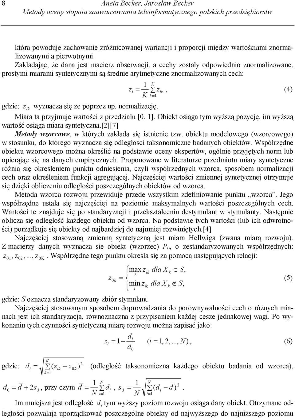 poprzez np. normalzacj. Mara ta przyjmuje warto c z przedzału [0, 1]. Obet os ga tym wy sz pozycj, m wy sz warto os ga mara syntetyczna.[2][7] Metody wzorcowe, w tórych załada s stnene tzw.