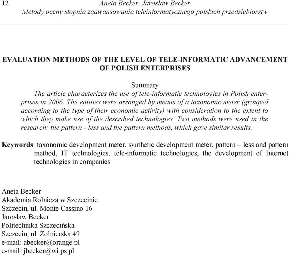 The enttes were arranged by means of a taxonomc meter (grouped accordng to the type of ther economc actvty) wth consderaton to the extent to whch they mae use of the descrbed technologes.