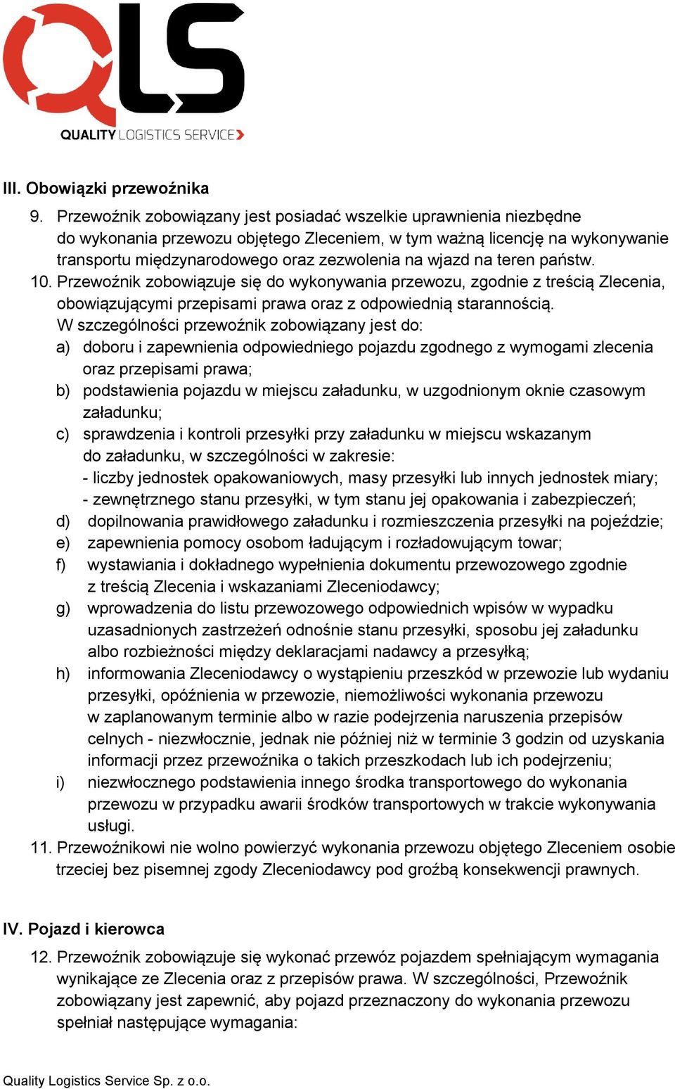 na teren państw. 10. Przewoźnik zobowiązuje się do wykonywania przewozu, zgodnie z treścią Zlecenia, obowiązującymi przepisami prawa oraz z odpowiednią starannością.