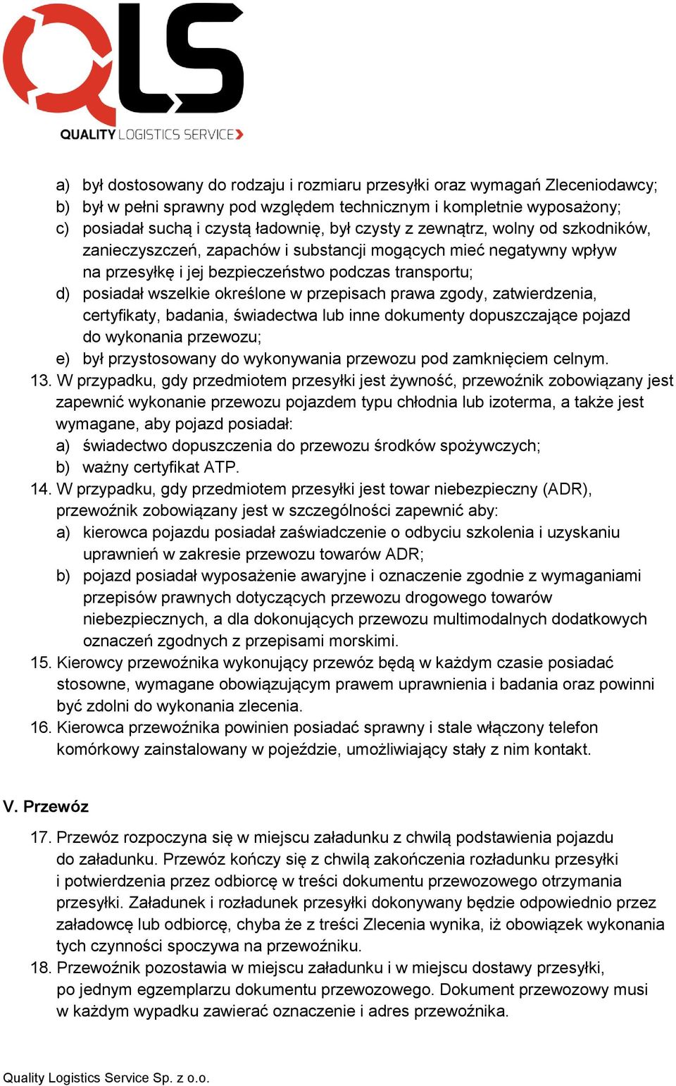 prawa zgody, zatwierdzenia, certyfikaty, badania, świadectwa lub inne dokumenty dopuszczające pojazd do wykonania przewozu; e) był przystosowany do wykonywania przewozu pod zamknięciem celnym. 13.