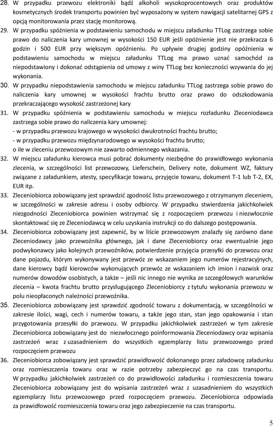 W przypadku spóźnienia w podstawieniu samochodu w miejscu załadunku TTLog zastrzega sobie prawo do naliczenia kary umownej w wysokości 150 EUR jeśli opóźnienie jest nie przekracza 6 godzin i 500 EUR