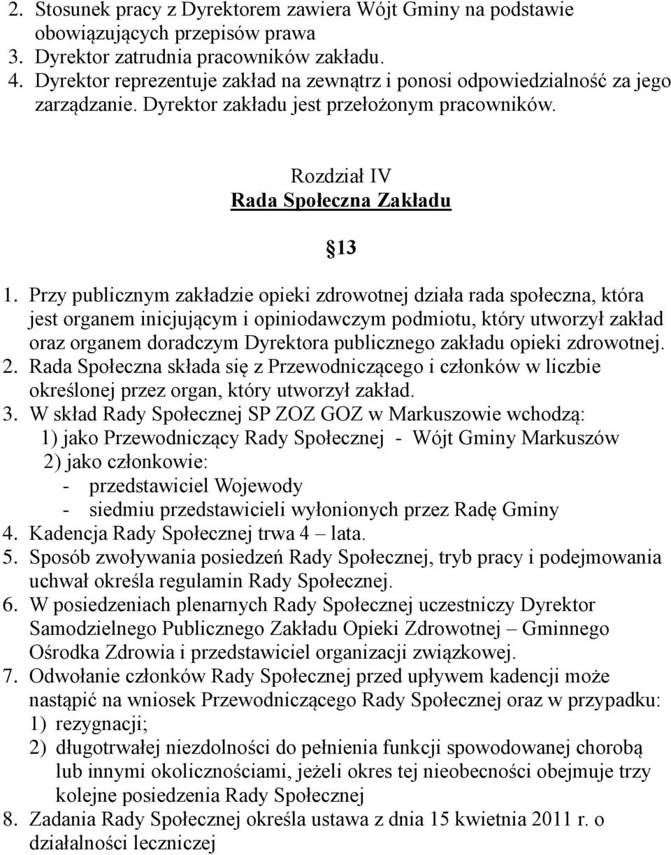 Przy publicznym zakładzie opieki zdrowotnej działa rada społeczna, która jest organem inicjującym i opiniodawczym podmiotu, który utworzył zakład oraz organem doradczym Dyrektora publicznego zakładu