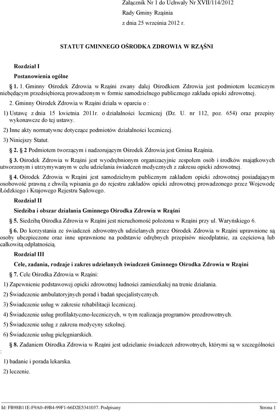 1. Gminny Ośrodek Zdrowia w Rząśni zwany dalej Ośrodkiem Zdrowia jest podmiotem leczniczym niebędącym przedsiębiorcą prowadzonym w formie samodzielnego publicznego zakładu opieki zdrowotnej. 2.