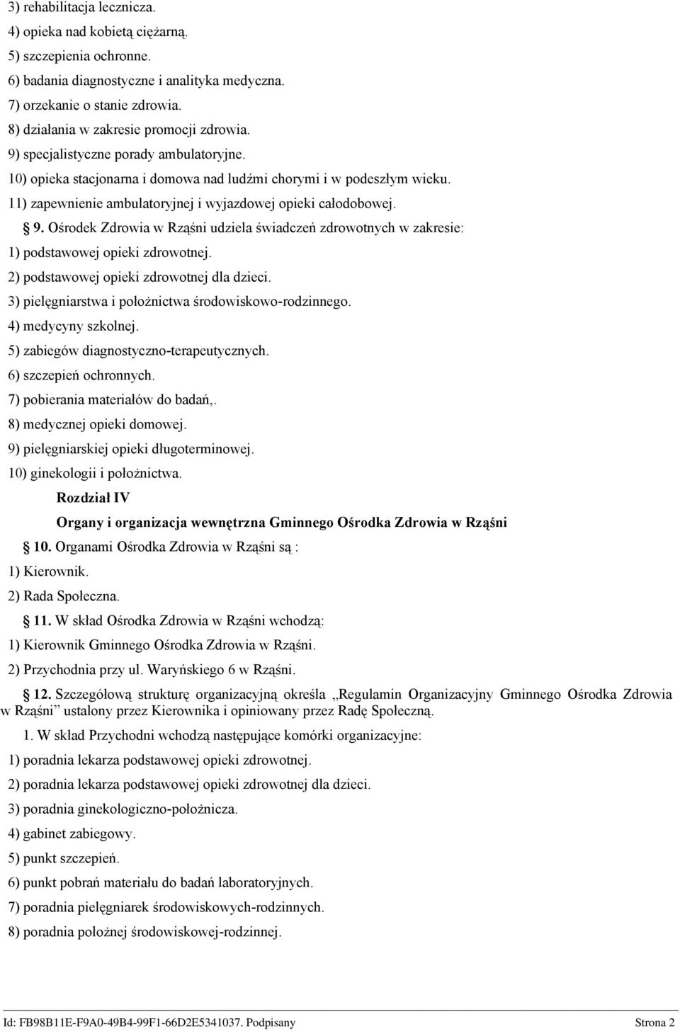 11) zapewnienie ambulatoryjnej i wyjazdowej opieki całodobowej. 9. Ośrodek Zdrowia w Rząśni udziela świadczeń zdrowotnych w zakresie: 1) podstawowej opieki zdrowotnej.