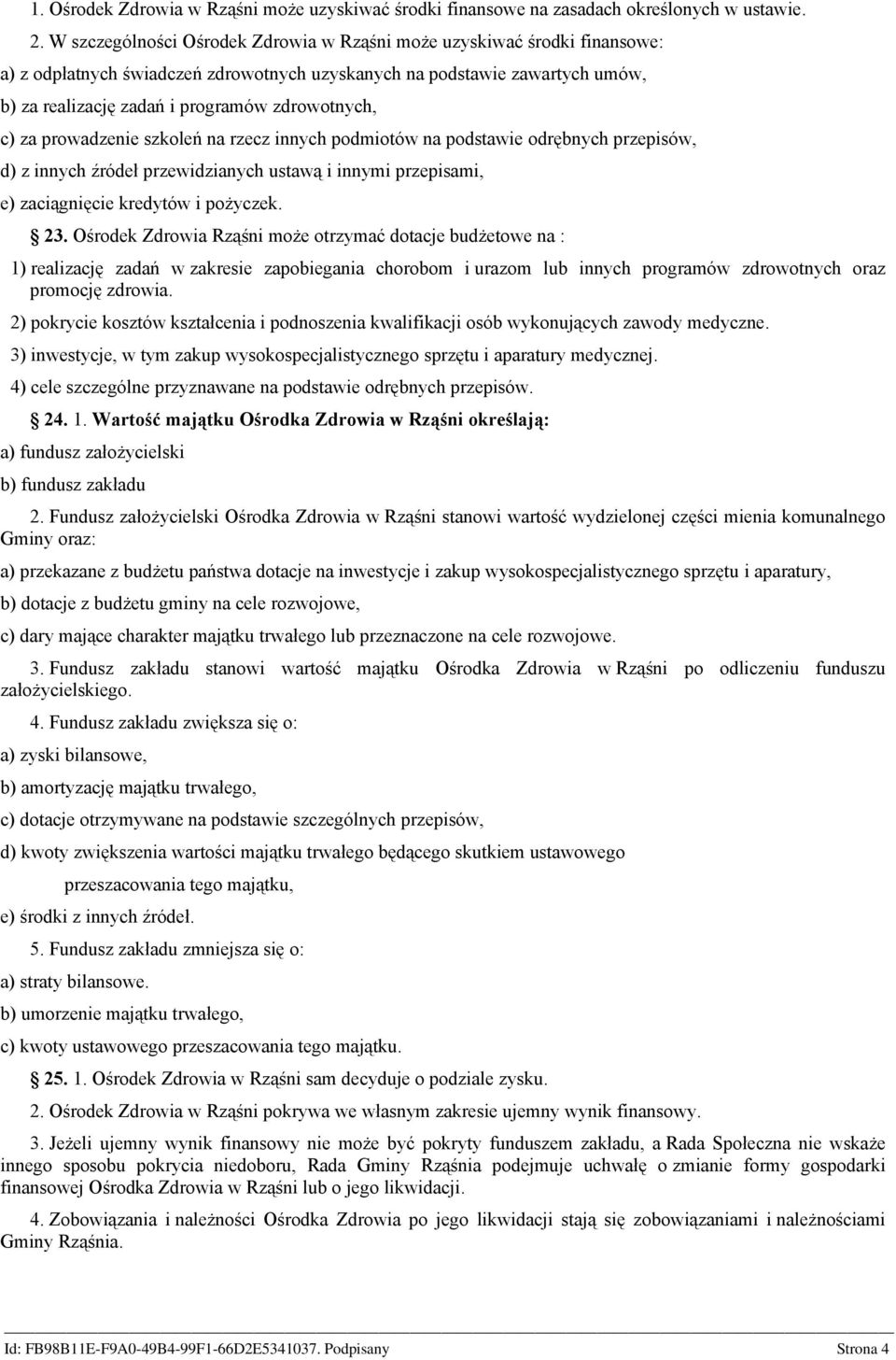 c) za prowadzenie szkoleń na rzecz innych podmiotów na podstawie odrębnych przepisów, d) z innych źródeł przewidzianych ustawą i innymi przepisami, e) zaciągnięcie kredytów i pożyczek. 23.