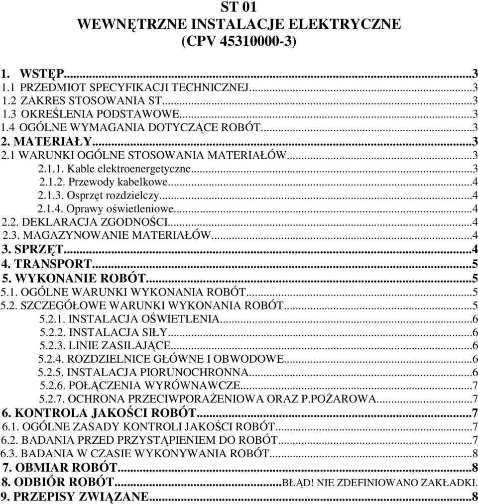 ..4 2.3. MAGAZYNOWANIE MATERIAŁÓW...4 3. SPRZĘT...4 4. TRANSPORT...5 5. WYKONANIE ROBÓT...5 5.1. OGÓLNE WARUNKI WYKONANIA ROBÓT...5 5.2. SZCZEGÓŁOWE WARUNKI WYKONANIA ROBÓT...5 5.2.1. INSTALACJA OŚWIETLENIA.