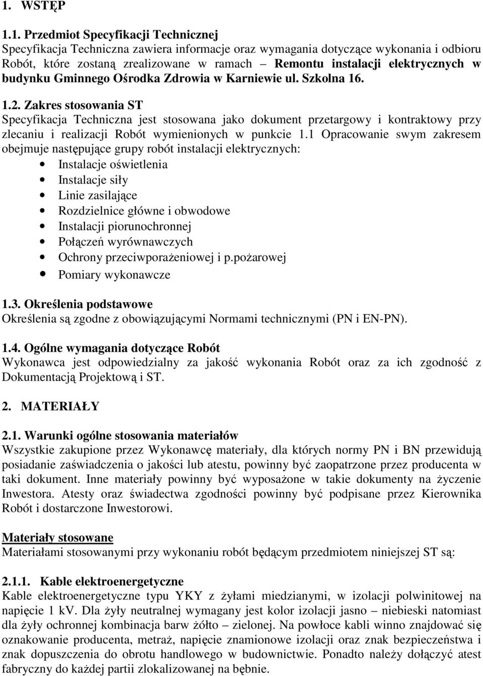 Zakres stosowania ST Specyfikacja Techniczna jest stosowana jako dokument przetargowy i kontraktowy przy zlecaniu i realizacji Robót wymienionych w punkcie 1.