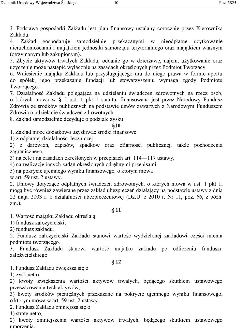Zbycie aktywów trwałych Zakładu, oddanie go w dzierżawę, najem, użytkowanie oraz użyczenie może nastąpić wyłącznie na zasadach określonych przez Podmiot Tworzący. 6.