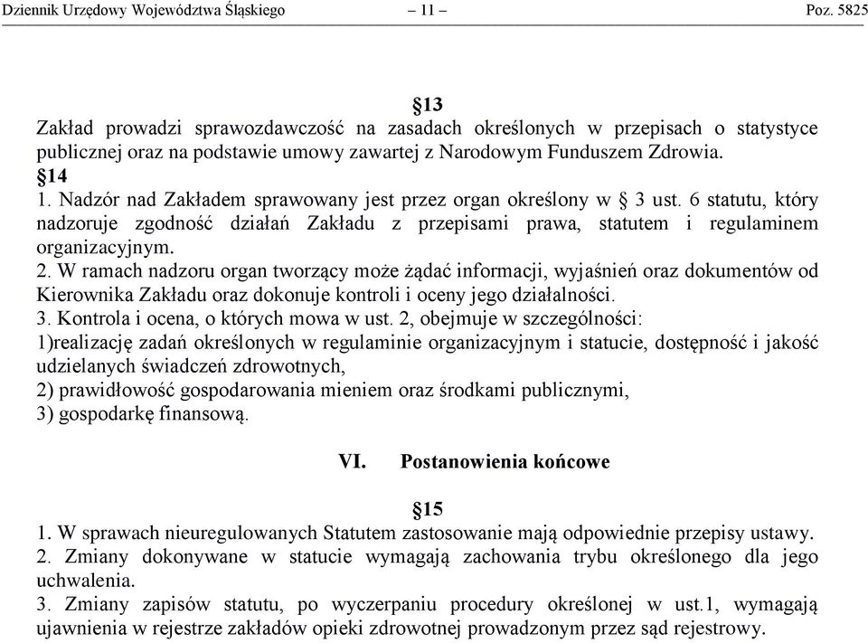 Nadzór nad Zakładem sprawowany jest przez organ określony w 3 ust. 6 statutu, który nadzoruje zgodność działań Zakładu z przepisami prawa, statutem i regulaminem organizacyjnym. 2.