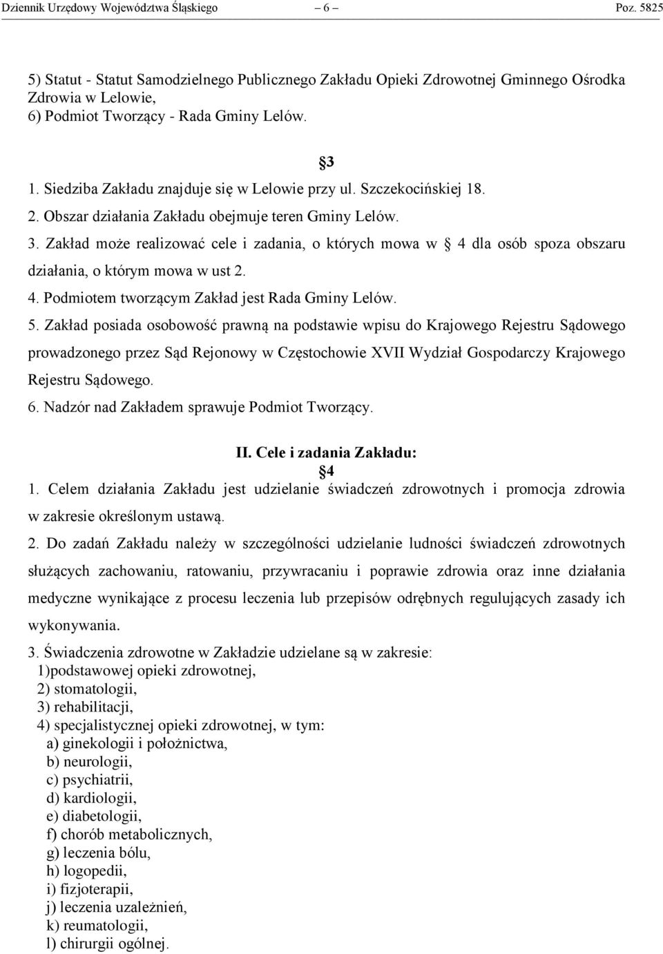 Zakład może realizować cele i zadania, o których mowa w 4 dla osób spoza obszaru działania, o którym mowa w ust 2. 4. Podmiotem tworzącym Zakład jest Rada Gminy Lelów. 5.