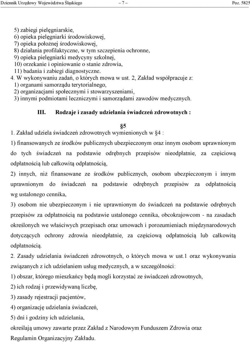 szkolnej, 10) orzekanie i opiniowanie o stanie zdrowia, 11) badania i zabiegi diagnostyczne. 4. W wykonywaniu zadań, o których mowa w ust.