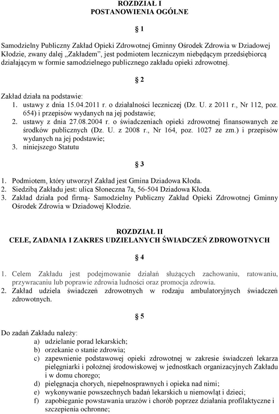 654) i przepisów wydanych na jej podstawie; 2. ustawy z dnia 27.08.2004 r. o świadczeniach opieki zdrowotnej finansowanych ze środków publicznych (Dz. U. z 2008 r., Nr 164, poz. 1027 ze zm.