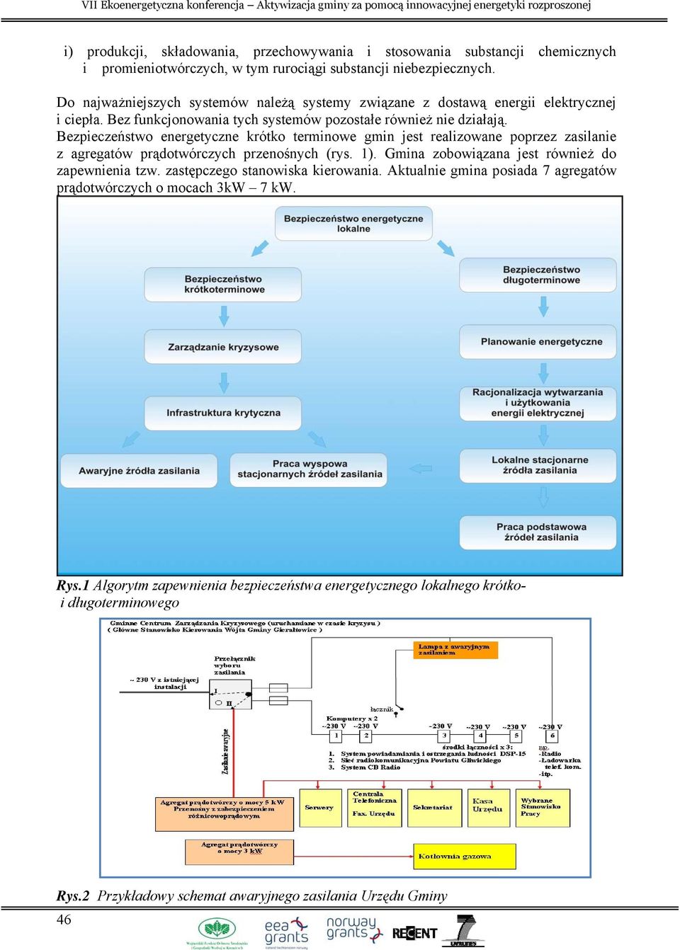 Bezpieczeństwo energetyczne krótko terminowe gmin jest realizowane poprzez zasilanie z agregatów prądotwórczych przenośnych (rys. 1). Gmina zobowiązana jest również do zapewnienia tzw.