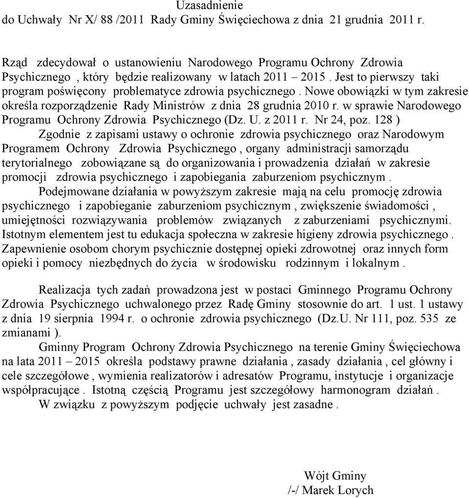 Jest to pierwszy taki program poświęcony problematyce zdrowia psychicznego. Nowe obowiązki w tym zakresie określa rozporządzenie Rady Ministrów z dnia 28 grudnia 2010 r.