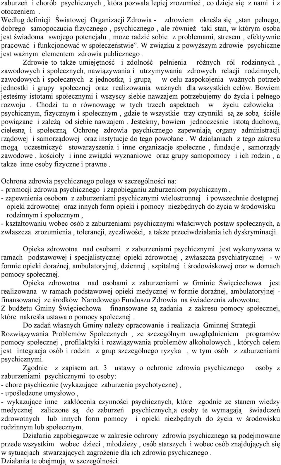 potencjału, może radzić sobie z problemami, stresem, efektywnie pracować i funkcjonować w społeczeństwie. W związku z powyższym zdrowie psychiczne jest ważnym elementem zdrowia publicznego.
