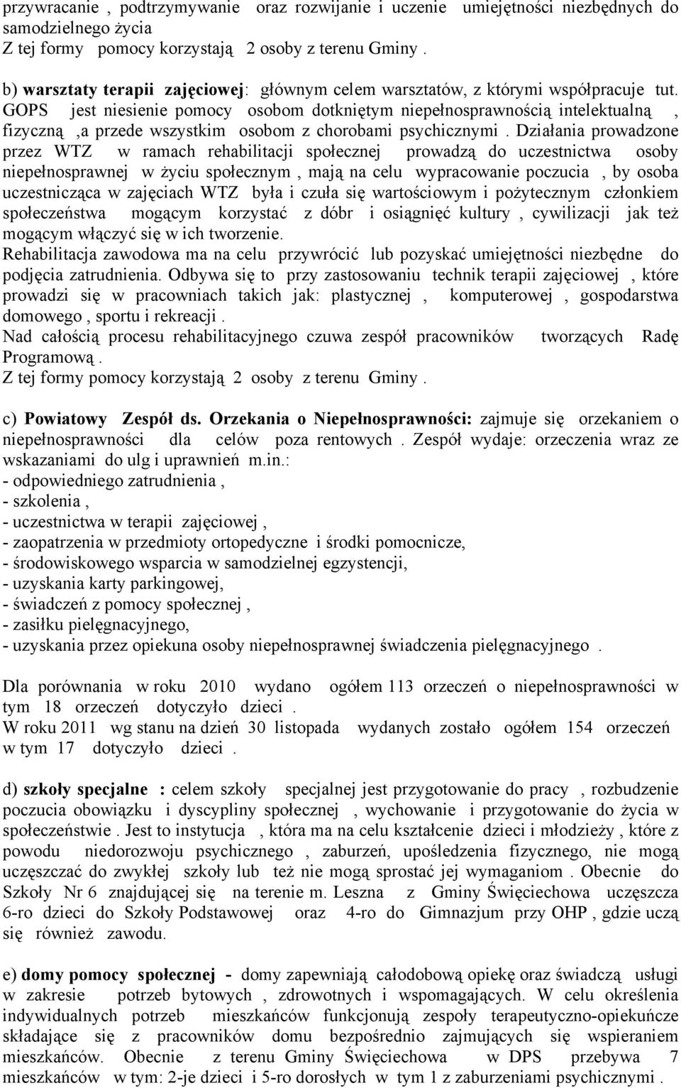 GOPS jest niesienie pomocy osobom dotkniętym niepełnosprawnością intelektualną, fizyczną,a przede wszystkim osobom z chorobami psychicznymi.