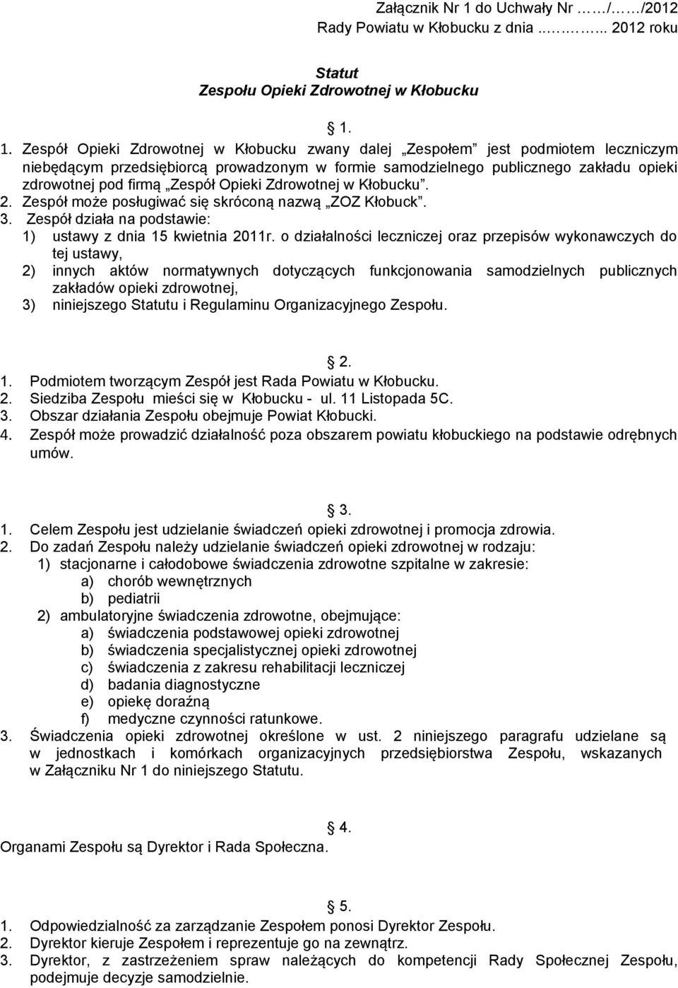 1. Zespół Opieki Zdrowotnej w Kłobucku zwany dalej Zespołem jest podmiotem leczniczym niebędącym przedsiębiorcą prowadzonym w formie samodzielnego publicznego zakładu opieki zdrowotnej pod firmą