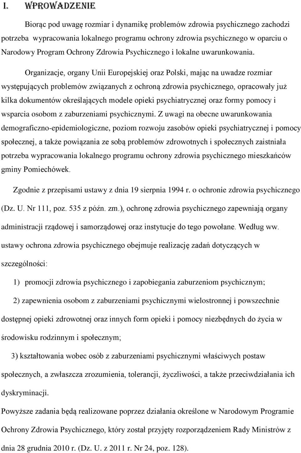 Organizacje, organy Unii Europejskiej oraz Polski, mając na uwadze rozmiar występujących problemów związanych z ochroną zdrowia psychicznego, opracowały już kilka dokumentów określających modele