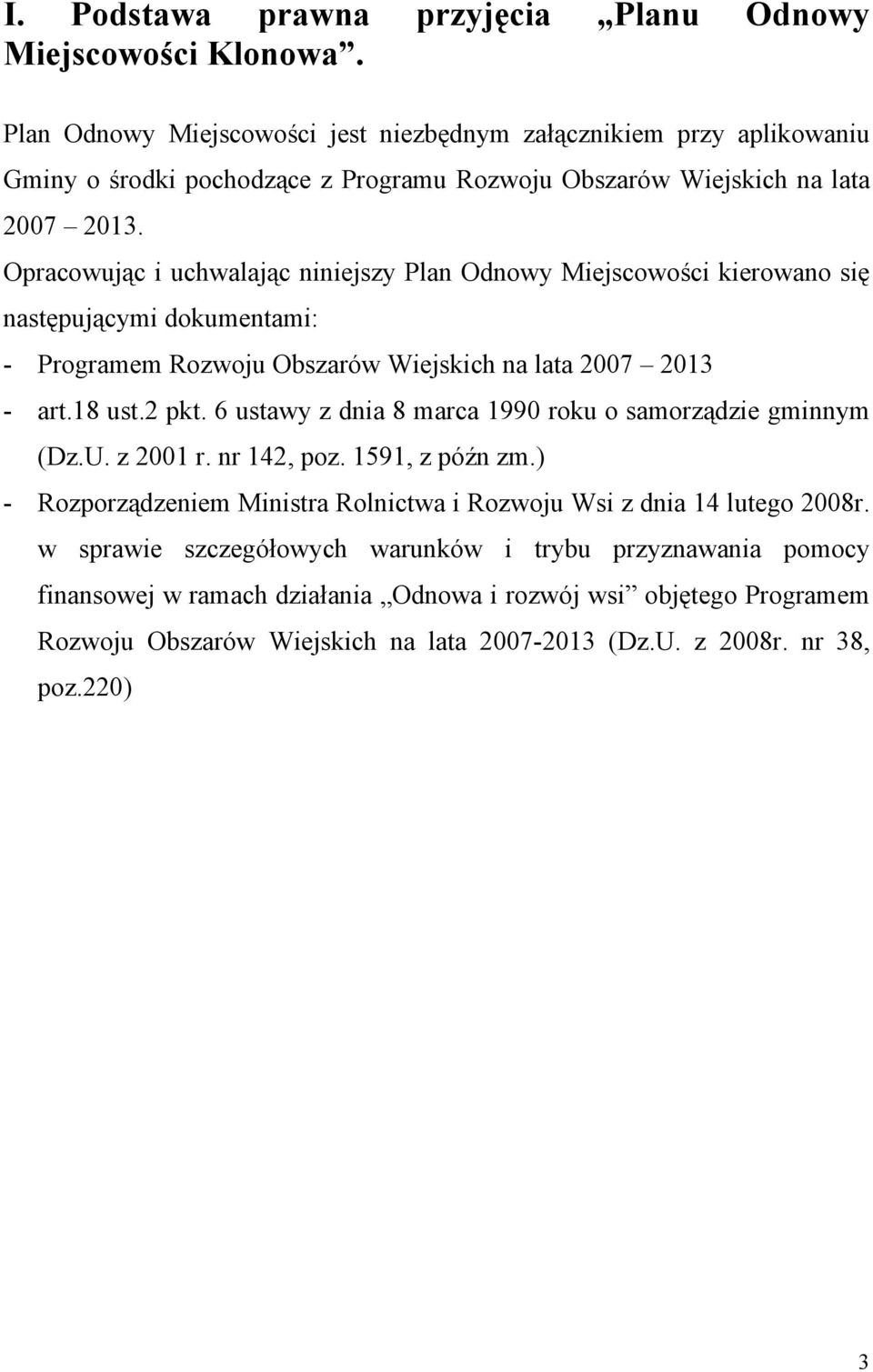 Opracowując i uchwalając niniejszy Plan Odnowy Miejscowości kierowano się następującymi dokumentami: - Programem Rozwoju Obszarów Wiejskich na lata 2007 2013 - art.18 ust.2 pkt.