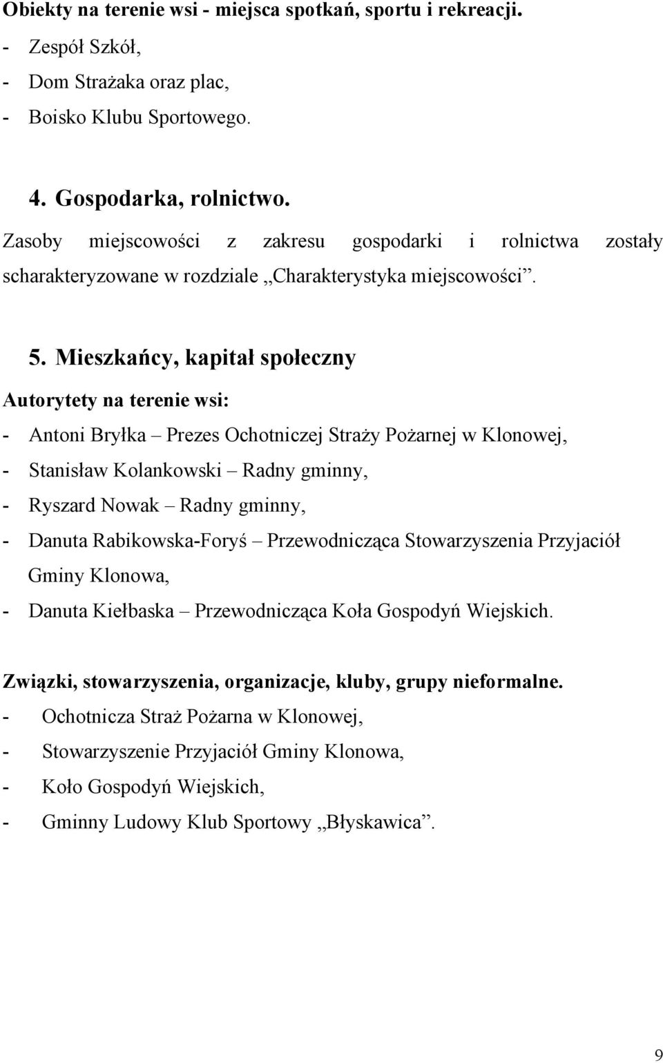 Mieszkańcy, kapitał społeczny Autorytety na terenie wsi: - Antoni Bryłka Prezes Ochotniczej Straży Pożarnej w Klonowej, - Stanisław Kolankowski Radny gminny, - Ryszard Nowak Radny gminny, - Danuta