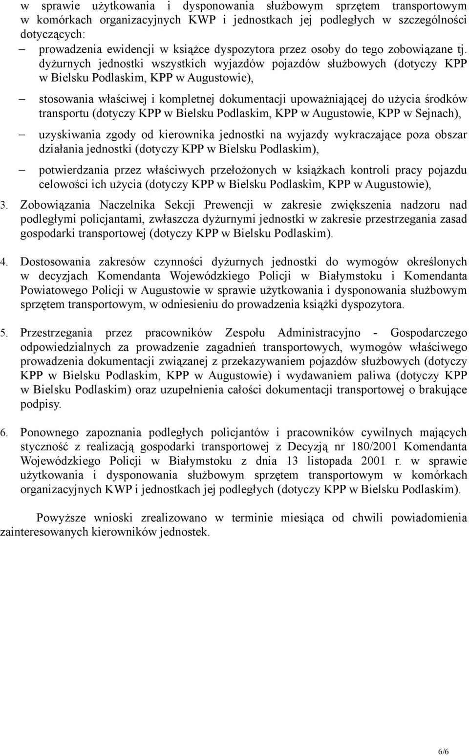 dyżurnych jednostki wszystkich wyjazdów pojazdów służbowych (dotyczy KPP w Bielsku Podlaskim, KPP w Augustowie), stosowania właściwej i kompletnej dokumentacji upoważniającej do użycia środków