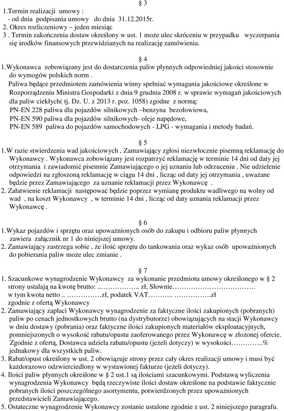 Wykonawca zobowiązany jest do dostarczenia paliw płynnych odpowiedniej jakości stosownie do wymogów polskich norm.