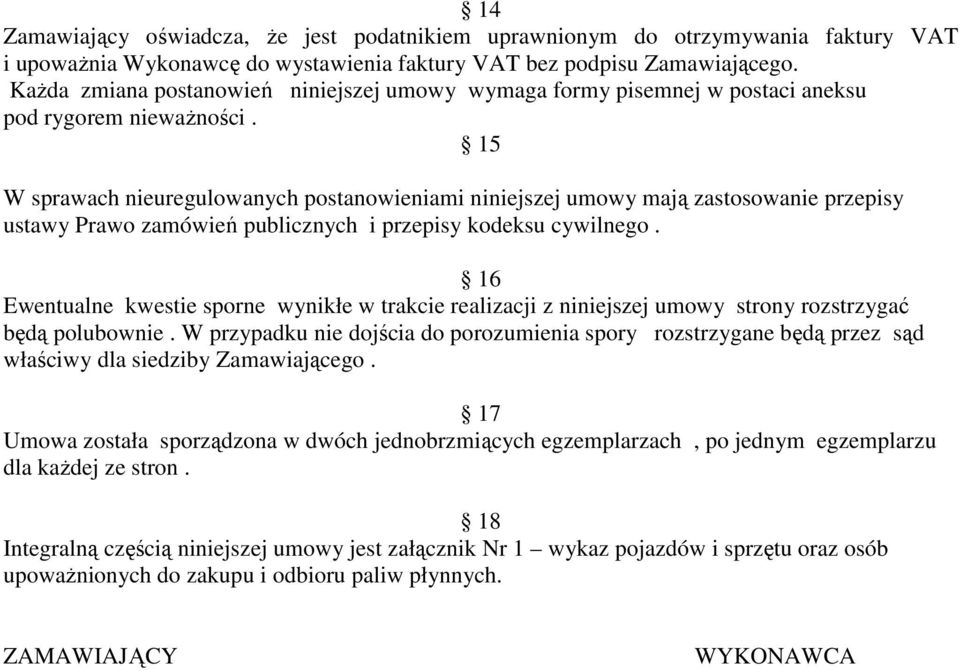 15 W sprawach nieuregulowanych postanowieniami niniejszej umowy mają zastosowanie przepisy ustawy Prawo zamówień publicznych i przepisy kodeksu cywilnego.