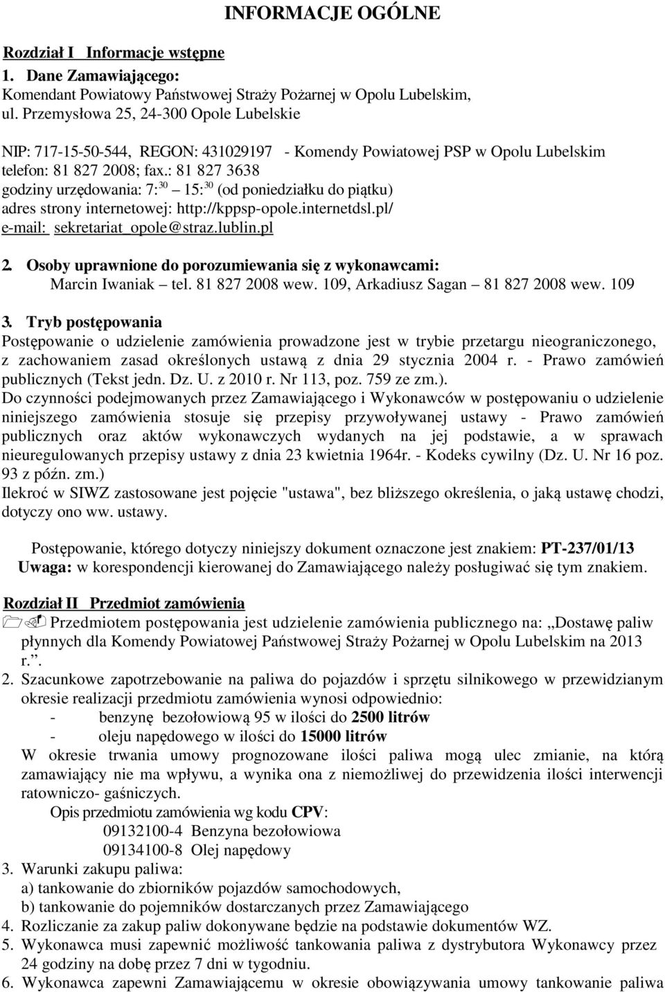 : 81 827 3638 godziny urzędowania: 7: 30 15: 30 (od poniedziałku do piątku) adres strony internetowej: http://kppsp-opole.internetdsl.pl/ e-mail: sekretariat_opole@straz.lublin.pl 2.