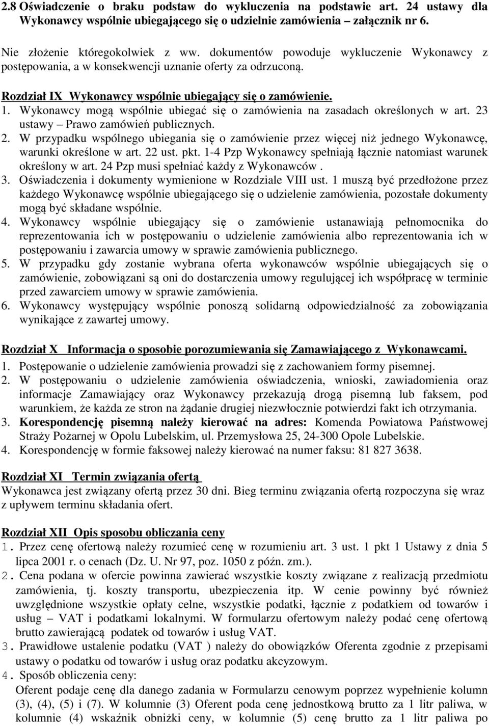 Wykonawcy mogą wspólnie ubiegać się o zamówienia na zasadach określonych w art. 23 ustawy Prawo zamówień publicznych. 2. W przypadku wspólnego ubiegania się o zamówienie przez więcej niż jednego Wykonawcę, warunki określone w art.