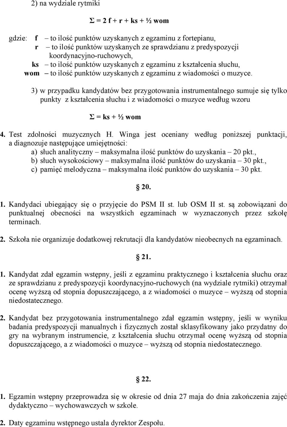 3) w przypadku kandydatów bez przygotowania instrumentalnego sumuje się tylko punkty z kształcenia słuchu i z wiadomości o muzyce według wzoru Σ = ks + ½ wom 4. Test zdolności muzycznych H.