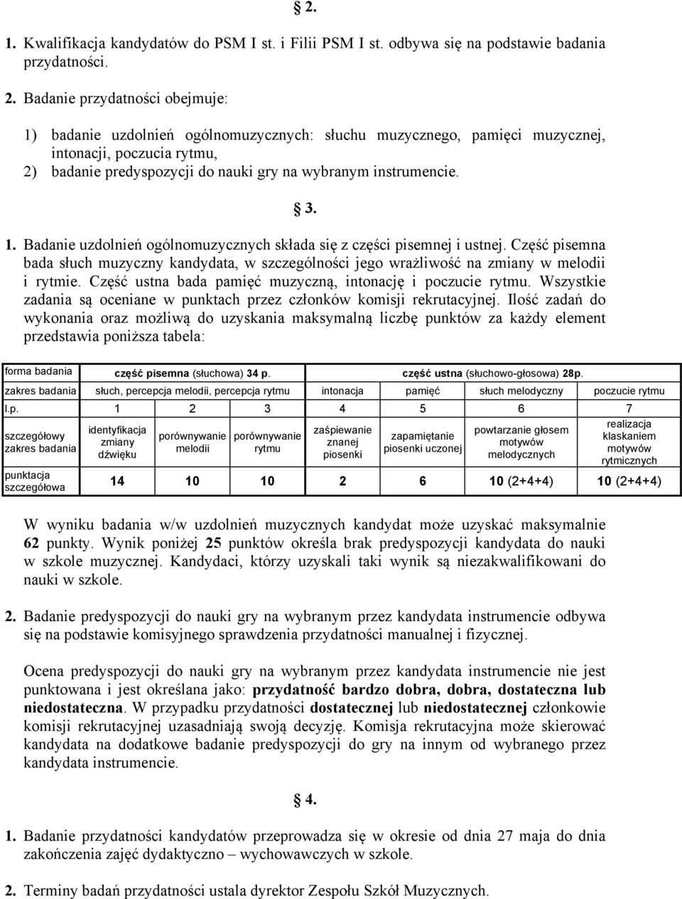 3. 1. Badanie uzdolnień ogólnomuzycznych składa się z części pisemnej i ustnej. Część pisemna bada słuch muzyczny kandydata, w szczególności jego wrażliwość na zmiany w melodii i rytmie.