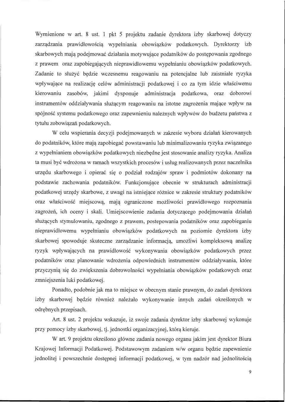 Zadanie to służyć będzie wczesnemu reagowaniu na potencjalne lub zaistniałe ryzyka wpływające na realizację celów administracji podatkowej i co za tym idzie właściwemu kierowaniu zasobów, jakimi