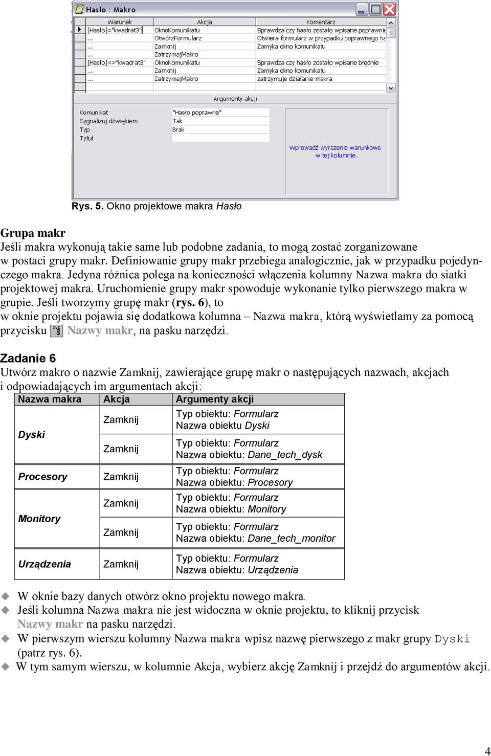 Uruchomienie grupy makr spowoduje wykonanie tylko pierwszego makra w grupie. Jeśli tworzymy grupę makr (rys.