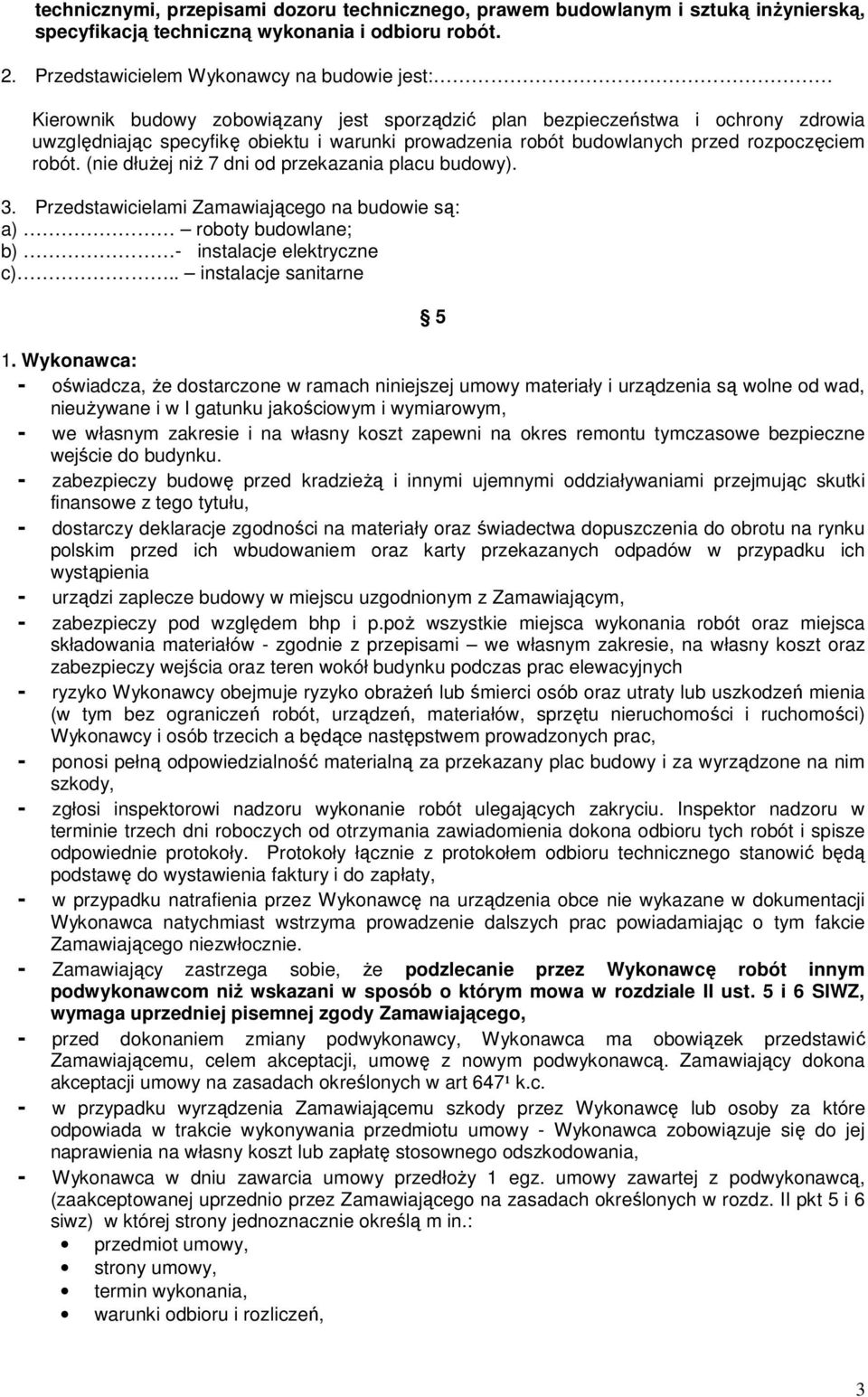 przed rozpoczęciem robót. (nie dłużej niż 7 dni od przekazania placu budowy). 3. Przedstawicielami Zamawiającego na budowie są: a) roboty budowlane; b) - instalacje elektryczne c).