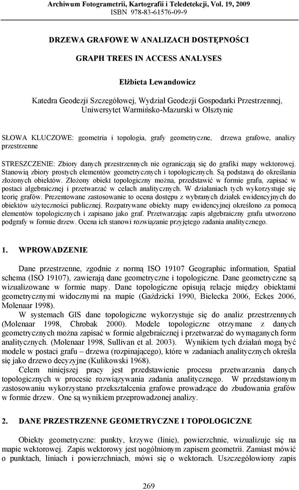 Uniwersytet Warmińsko-Mazurski w Olsztynie SŁOWA KLUCZOWE: geometria i topologia, grafy geometryczne, drzewa grafowe, analizy przestrzenne STRESZCZENIE: Zbiory danych przestrzennych nie ograniczają