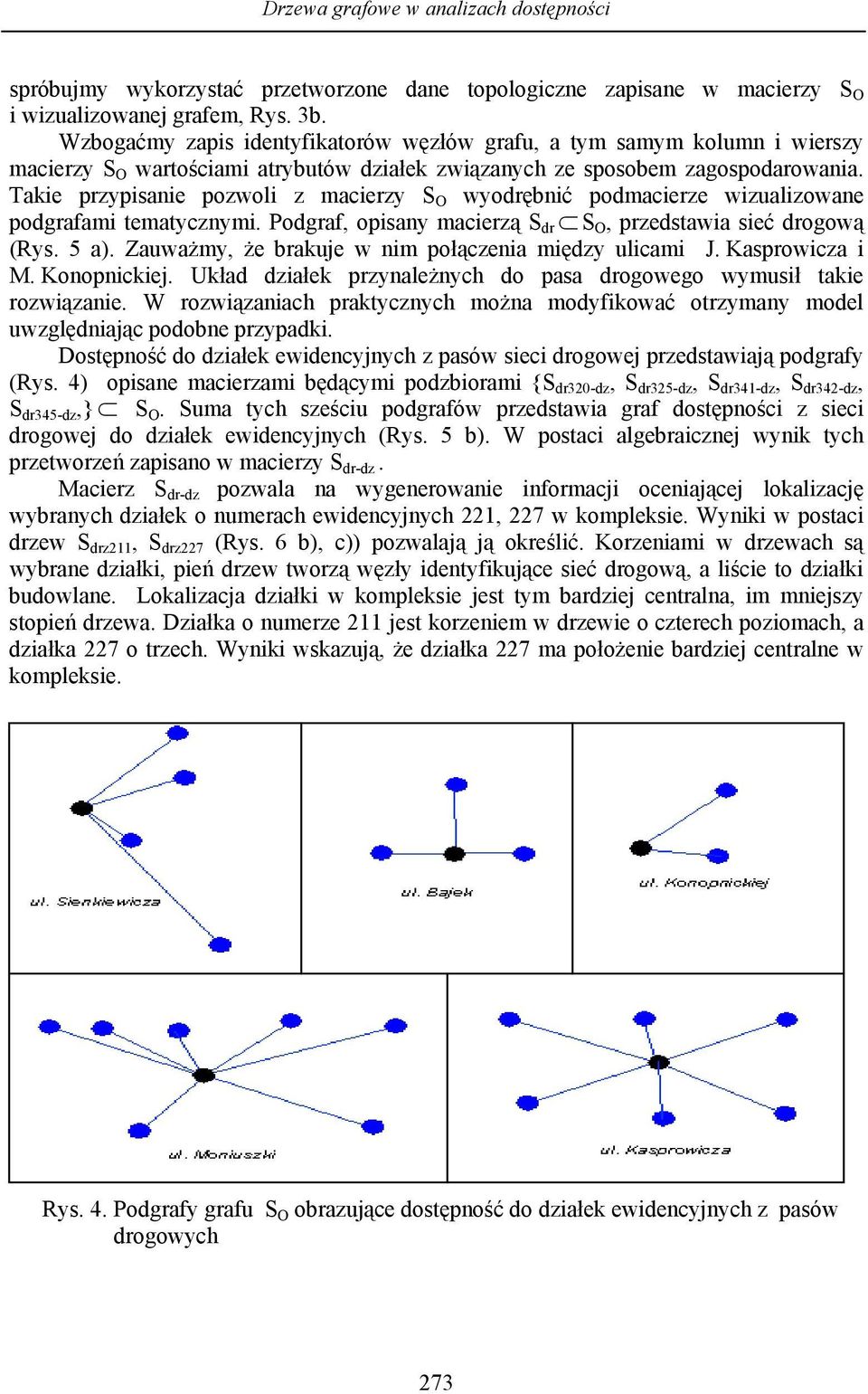 Takie przypisanie pozwoli z macierzy S O wyodrębnić podmacierze wizualizowane podgrafami tematycznymi. Podgraf, opisany macierzą S dr S O, przedstawia sieć drogową (Rys. 5 a).