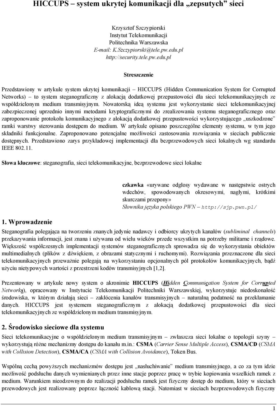 pl Streszczenie Przedstawiony w artykule system ukrytej komunikacji HICCUPS (Hidden Communication System for Corrupted Networks) to system steganograficzny z alokacją dodatkowej przepustowości dla